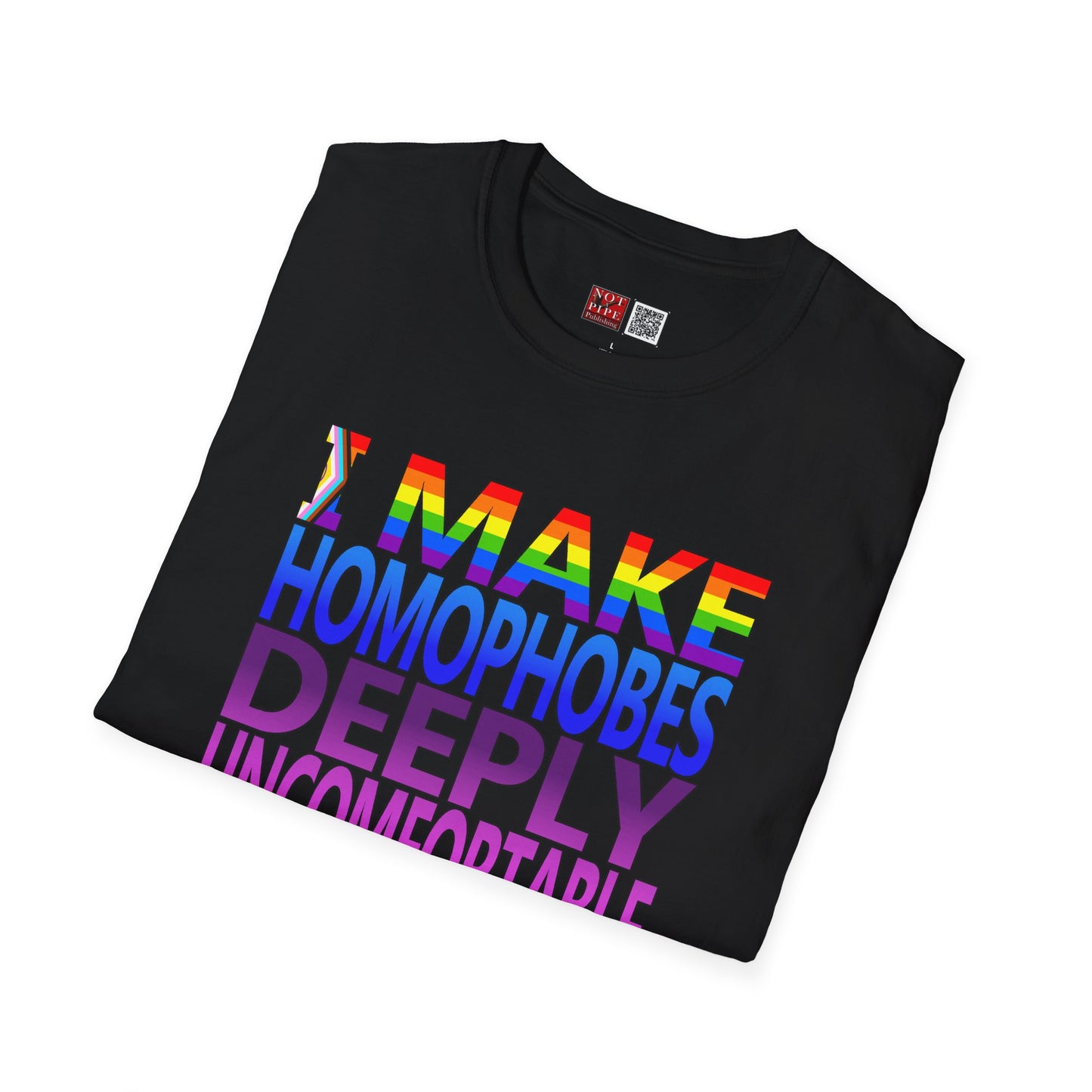 I Make Homophobes Deeply Uncomfortable Unisex Tee