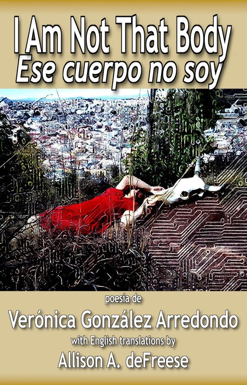 I Am Not That Body / Ese Cuerpo No Soy by Verónica González Arredondo with English translations by Allison A. deFreese